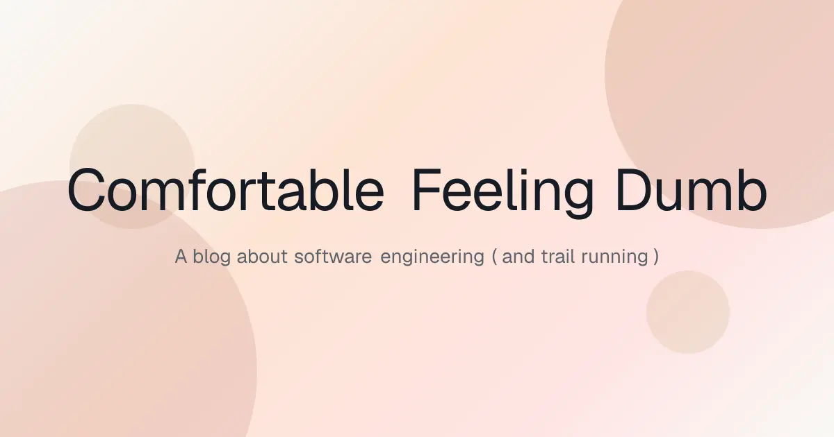 Comfortable Feeling Dumb — a blog about software engineering (and trail running)